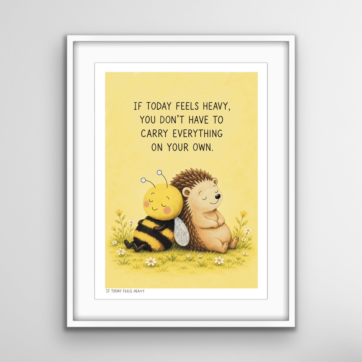 Framed If Today Feels Heavy inspirational print featuring a bee and hedgehog