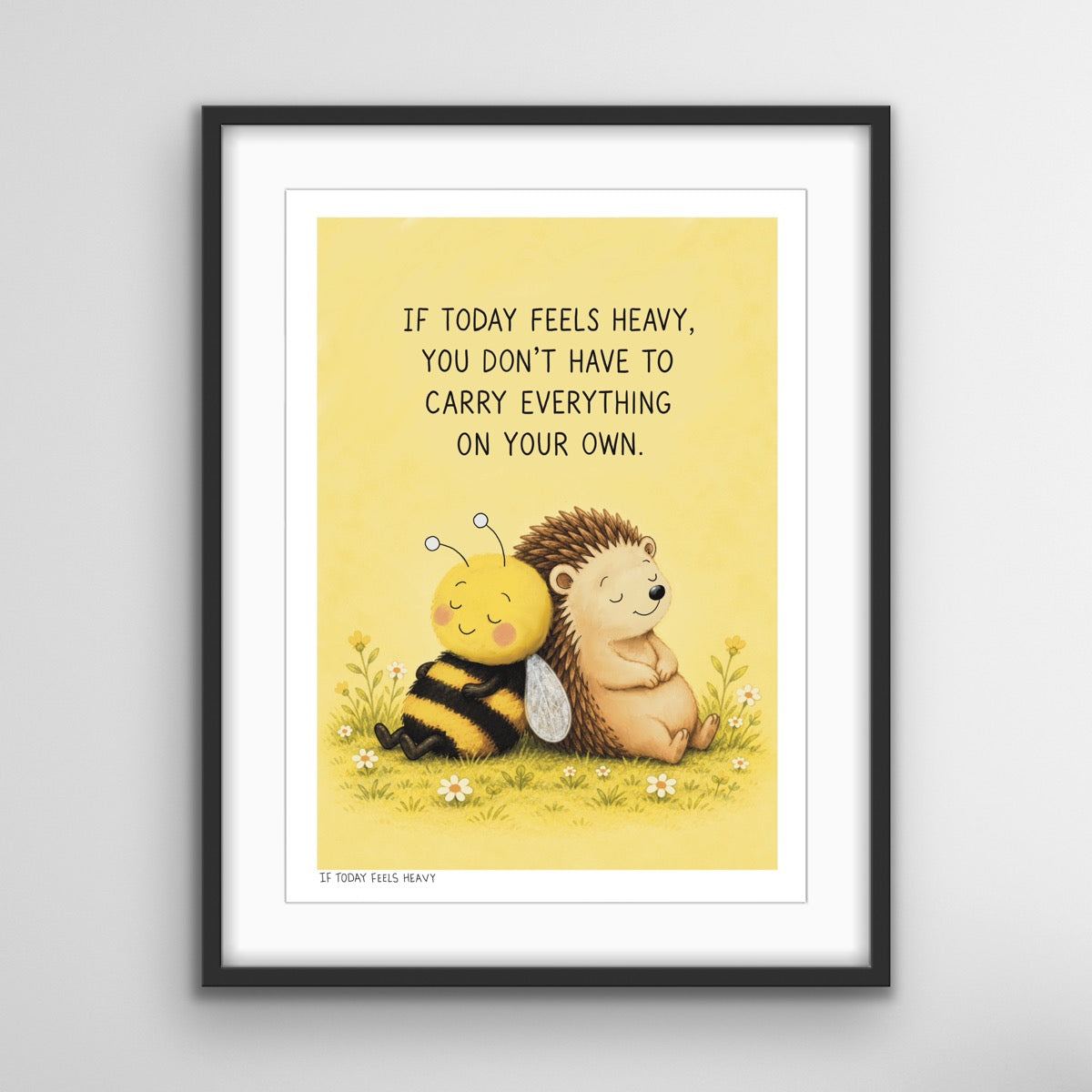 If Today Feels Heavy inspirational wall art print with bee and hedgehog illustration