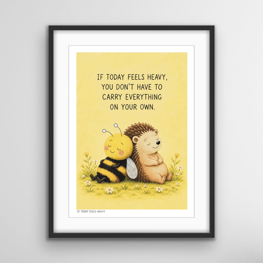 If Today Feels Heavy inspirational wall art print with bee and hedgehog illustration